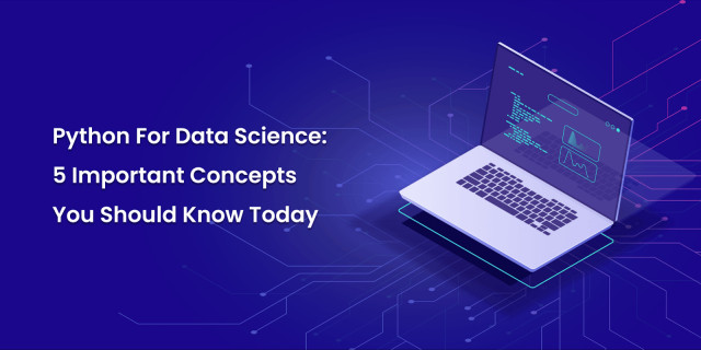 Python For Data Science: 5 Important Concepts You Should Know Today