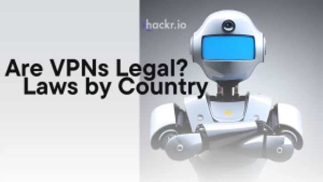 Are VPNs Legal? Hackr.io Reveals VPN Laws by Country [2023]