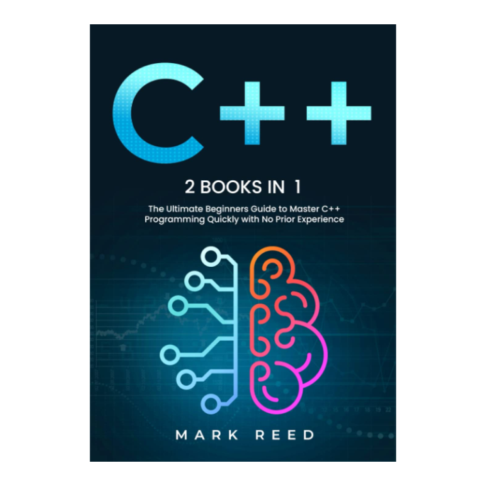 C++: 2 books in 1 - The Ultimate Beginners Guide to Master C++ Programming Quickly with No Prior Experience