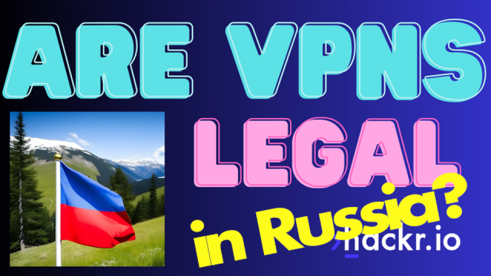 Are VPNs Legal In Russia?